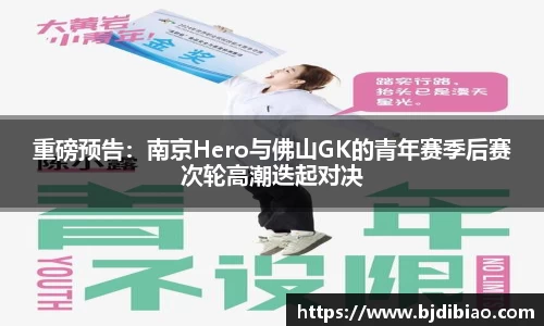 重磅预告：南京Hero与佛山GK的青年赛季后赛次轮高潮迭起对决