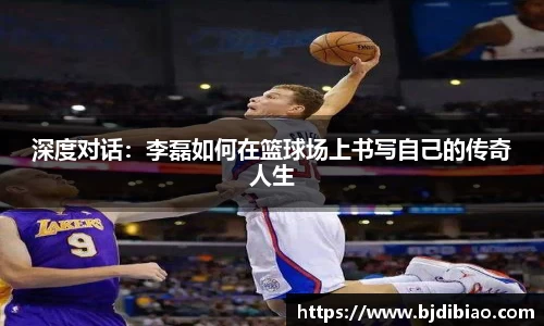 深度对话：李磊如何在篮球场上书写自己的传奇人生